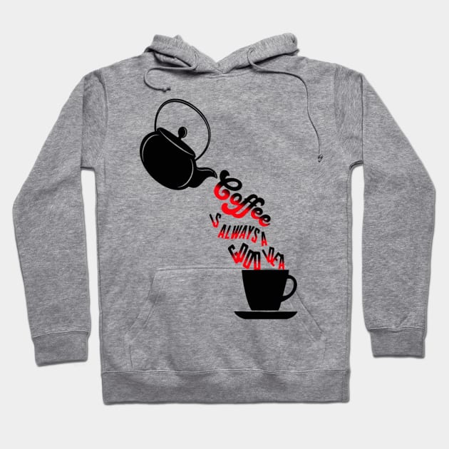 Coffee is always a good idea Hoodie by Smayada